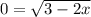 0 = \sqrt{3 - 2x}