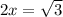 2x = \sqrt{3}