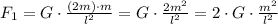 F_1 = G\cdot\frac{(2m)\cdot m}{l^2} = G\cdot\frac{2m^2}{l^2} = 2\cdot G\cdot\frac{m^2}{l^2}