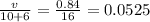 \frac{v}{10+6}=\frac{0.84}{16}=0.0525