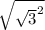 \sqrt{\sqrt{3}^{2} }