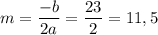 \displaystyle m=\frac{-b}{2a}=\frac{23}{2}=11,5