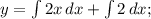 y=\int\limits {2x} \, dx + \int\limits {2} \, dx ;