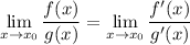 \displaystyle \lim_{x\to x_0}\dfrac{f(x)}{g(x)}=\displaystyle \lim_{x\to x_0}\dfrac{f'(x)}{g'(x)}