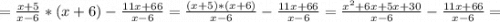 = \frac{x+5}{x-6} *(x+6)-\frac{11x+66}{x-6} =\frac{(x+5)*(x+6)}{x-6} - \frac{11x+66}{x-6} =\frac{x^2+6x+5x+30}{x-6} - \frac{11x+66}{x-6} =