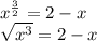 x ^{ \frac{3}{2} } = 2 - x \\ \sqrt{ {x}^{3} } = 2 - x