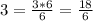 3=\frac{3*6}{6} =\frac{18}{6}