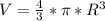 V=\frac{4}{3}*\pi*R^{3}