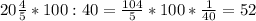 20\frac{4}{5} *100:40=\frac{104}{5} *100*\frac{1}{40} =52