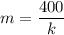 m=\dfrac{400}{k}