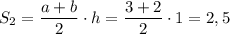 S_2=\dfrac{a+b}2\cdot h=\dfrac{3+2}2\cdot 1=2,5