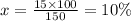 x = \frac{15 \times 100}{150} =10\%