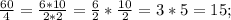 \frac{60}{4}=\frac{6*10}{2*2}=\frac{6}{2}*\frac{10}{2}=3*5=15;