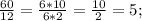 \frac{60}{12}=\frac{6*10}{6*2}=\frac{10}{2}=5;