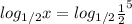 log_{1/2}x=log_{1/2}\(\frac{1}{2} ^{5}