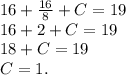 16+\frac{16}{8} +C=19\\16+2+C=19\\18+C=19\\C=1.