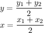 y=\dfrac{y_1+y_2}2\\x=\dfrac{x_1+x_2}2