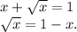 x+\sqrt{x} =1\\\sqrt{x} =1-x.