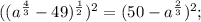 ((a^{\frac{4}{3}}-49)^{\frac{1}{2}})^{2}=(50-a^{\frac{2}{3}})^{2};