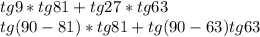 tg9*tg81+tg27*tg63\\tg(90-81)*tg81+tg(90-63)tg63