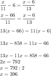 \dfrac{x}{11} -6=\dfrac{x-6}{13} \\\\\dfrac{x-66}{11}=\dfrac{x-6}{13} \\\\13(x-66)=11(x-6)\\\\13x-858=11x-66\\\\13x-11x=858-66\\2x=792\\x=792: 2\\x=396