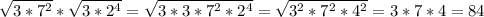 \sqrt{3*7^2}*\sqrt{3*2^4}=\sqrt{3*3*7^2*2^4}=\sqrt{3^2*7^2*4^2}=3*7*4=84