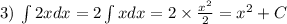 3) \: \int 2xdx = 2 \int xdx = 2 \times \frac{ {x}^{2} }{2} = {x}^{2} + C