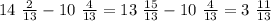 14 \ \frac{2}{13} - 10 \ \frac{4}{13} = 13 \ \frac{15}{13} - 10 \ \frac{4}{13} = 3 \ \frac{11}{13}