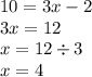 10 = 3x - 2 \\ 3x = 12 \\ x = 12 \div 3 \\ x = 4