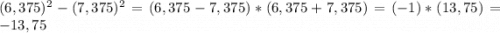 (6,375)^2-(7,375)^2 = (6,375-7,375) * (6,375 + 7,375) = (-1)*(13,75) = -13,75