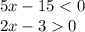 5x - 15 < 0 \\ 2x - 3 0