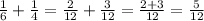 \frac{1}{6}+\frac{1}{4}=\frac{2}{12}+\frac{3}{12}=\frac{2+3}{12}=\frac{5}{12}