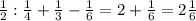 \frac{1}{2} : \frac{1}{4}+\frac{1}{3}-\frac{1}{6}=2+\frac{1}{6} =2\frac{1}{6}