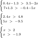 \left \{\big{{0.4x-1.3\;\;\;\;3.5-2x} \atop {7*1.3\;\;\;\;-0.4-5x\;\;}} \right.\\\\\left \{\big{{2.4x\;\;\;\;4.8\;\;} \atop {5x\;\;\;\;-9.5\;\;}} \right. \\\\\left \{\big{{x\;\;\;\;2\;\;\;\;\;\;\;} \atop {x\;\;\;\;-1.9\;\;}} \right.