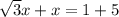 \sqrt{3} x+x=1+5