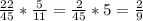 \frac{22}{45} *\frac{5}{11} =\frac{2}{45} *5=\frac{2}{9}