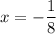 \displaystyle x=-\frac{1}{8}