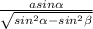 \frac{asin\alpha }{\sqrt{sin^{2}\alpha-sin^{2}\beta } }