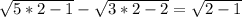 \sqrt{5*2-1} -\sqrt{3*2-2} =\sqrt{2-1}