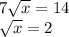 7\sqrt{x} =14\\\sqrt{x} =2