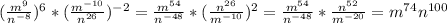 (\frac{m^9}{n^{-8}} )^6*(\frac{m^{-10}}{n^{26}} )^{-2}=\frac{m^{54}}{n^{-48}} *(\frac{n^{26}}{m^{-10}} )^2=\frac{m^{54}}{n^{-48}} *\frac{n^{52}}{m^{-20}} = m^{74}n^{100}