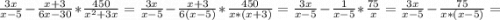 \frac{3x}{x-5} - \frac{x+3}{6x-30} * \frac{450}{x^2+3x} =\frac{3x}{x-5} -\frac{x+3}{6(x-5)} *\frac{450}{x*(x+3)} =\frac{3x}{x-5} -\frac{1}{x-5} * \frac{75}{x} =\frac{3x}{x-5} -\frac{75}{x*(x-5)} =