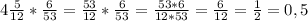 4\frac{5}{12}*\frac{6}{53}=\frac{53}{12}*\frac{6}{53}=\frac{53*6}{12*53}=\frac{6}{12}=\frac{1}{2}=0,5