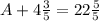 A + 4\frac{3}{5} = 22\frac{5}{5}