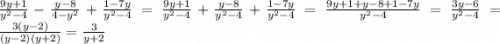 \frac{9y+1}{y^{2}-4 }-\frac{y-8}{4-y^{2} }+\frac{1-7y}{y^{2}-4 } =\frac{9y+1}{y^{2}-4 }+\frac{y-8}{y^{2}-4 }+\frac{1-7y}{y^{2}-4 }=\frac{9y+1+y-8+1-7y}{y^{2}-4}=\frac{3y-6}{y^{2}-4}= \frac{3(y-2)}{(y-2)(y+2)}= \frac{3}{y+2}