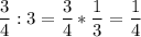 \displaystyle \frac{3}{4}:3 = \frac{3}{4} *\frac{1}{3}=\frac{1}{4}