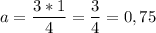 \displaystyle a=\frac{3*1}{4}=\frac{3}{4}=0,75