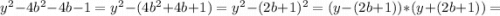 y^2-4b^2-4b-1=y^2-(4b^2+4b+1)=y^2-(2b+1)^2=(y-(2b+1))*(y+(2b+1))=