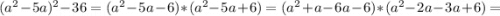 (a^2-5a)^2-36=(a^2-5a-6)*(a^2-5a+6)=(a^2+a-6a-6)*(a^2-2a-3a+6)=