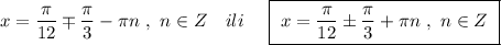 x=\dfrac{\pi}{12}\mp \dfrac{\pi}{3}-\pi n\ ,\ n\in Z\ \ \ ili\ \ \ \ \boxed {\ x=\dfrac{\pi}{12}\pm \dfrac{\pi}{3}+\pi n\ ,\ n\in Z\ }